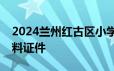 2024兰州红古区小学一年级报名需要哪些材料证件