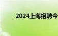 2024上海招聘今日汇总 每日更新