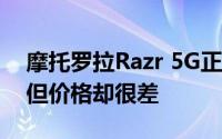 摩托罗拉Razr 5G正式发布 更优雅能力更强但价格却很差