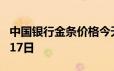 中国银行金条价格今天多少一克 2024年06月17日