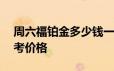 周六福铂金多少钱一克 2024年06月17日参考价格