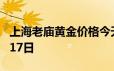 上海老庙黄金价格今天多少一克 2024年06月17日