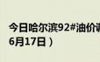 今日哈尔滨92#油价调整最新消息（2024年06月17日）