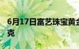 6月17日富艺珠宝黄金715元/克 金条627元/克