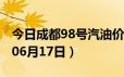 今日成都98号汽油价调整最新消息（2024年06月17日）