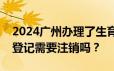 2024广州办理了生育登记但不幸流产了生育登记需要注销吗？