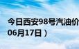 今日西安98号汽油价调整最新消息（2024年06月17日）