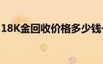 18K金回收价格多少钱一克 2024年06月17日