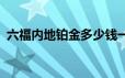 六福内地铂金多少钱一克 2024年06月17日