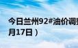 今日兰州92#油价调整最新消息（2024年06月17日）