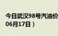 今日武汉98号汽油价调整最新消息（2024年06月17日）