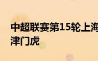 中超联赛第15轮上海海港客场3比0击败天津津门虎