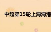 中超第15轮上海海港3比0击败天津津门虎