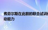 弗劳尔斯在此前的联合试训体测环节展现出了不可思议的运动能力