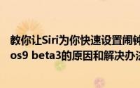 教你让Siri为你快速设置闹钟及iphone6plus无法OTA升级ios9 beta3的原因和解决办法