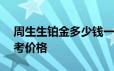 周生生铂金多少钱一克 2024年06月18日参考价格