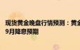 现货黄金晚盘行情预测：黄金吸引力下降 鹰派讲话再度打压9月降息预期