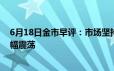 6月18日金市早评：市场坚持认为美联储将降息2次 黄金宽幅震荡