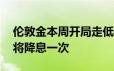 伦敦金本周开局走低 费城联储主席预测今年将降息一次