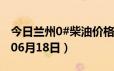 今日兰州0#柴油价格调整最新消息（2024年06月18日）