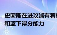 史密斯在进攻端有着相当不错的低位进攻技巧和篮下得分能力