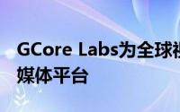 GCore Labs为全球视频广播推出了独特的云媒体平台