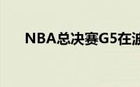 NBA总决赛G5在波士顿北岸花园打响