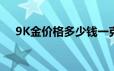 9K金价格多少钱一克 2024年06月19日