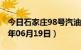 今日石家庄98号汽油价调整最新消息（2024年06月19日）