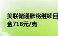 美联储通胀将继续回落 6月19日吉盟首饰黄金718元/克