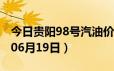 今日贵阳98号汽油价调整最新消息（2024年06月19日）