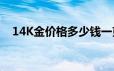 14K金价格多少钱一克 2024年06月19日