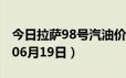 今日拉萨98号汽油价调整最新消息（2024年06月19日）