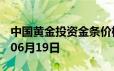 中国黄金投资金条价格今天多少一克 2024年06月19日