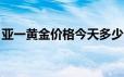 亚一黄金价格今天多少一克(2024年6月20日)