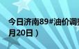 今日济南89#油价调整最新消息（2024年06月20日）