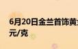 6月20日金兰首饰黄金报714元/克 铂金360元/克