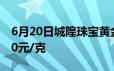 6月20日城隍珠宝黄金704元/克 铂金价格350元/克