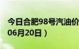 今日合肥98号汽油价调整最新消息（2024年06月20日）