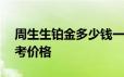 周生生铂金多少钱一克 2024年06月20日参考价格