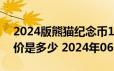 2024版熊猫纪念币100克精制金币现在市场价是多少 2024年06月20日