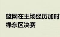 篮网在主场经历加时以111比115不敌雄鹿无缘东区决赛