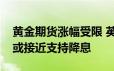 黄金期货涨幅受限 英国央行暗示更多决策者或接近支持降息