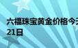 六福珠宝黄金价格今天多少一克 2024年06月21日