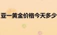 亚一黄金价格今天多少一克(2024年6月21日)