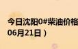 今日沈阳0#柴油价格调整最新消息（2024年06月21日）