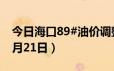 今日海口89#油价调整最新消息（2024年06月21日）