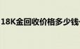 18K金回收价格多少钱一克 2024年06月21日