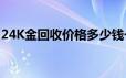 24K金回收价格多少钱一克 2024年06月21日