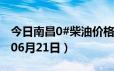 今日南昌0#柴油价格调整最新消息（2024年06月21日）